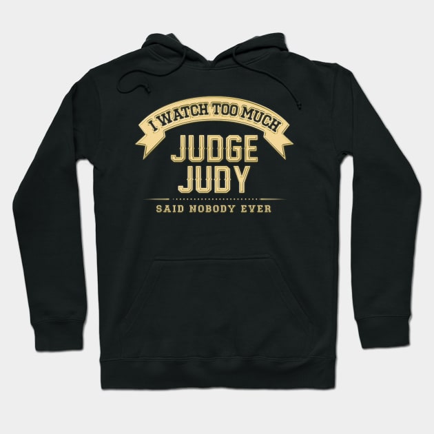 I Watch Too Much Judge Judy Said Nobody Ever Hoodie by Angel arts